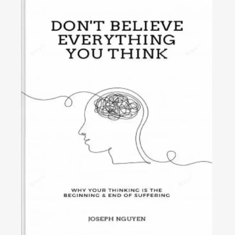 Don't Believe Everything You Think: Why Your Thinking Is The Beginning.. UK